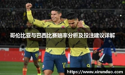 哥伦比亚与巴西比赛赔率分析及投注建议详解
